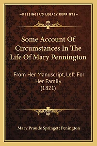 Some Account Of Circumstances In The Life Of Mary Pennington: From Her Manuscript, Left For Her Family (1821)