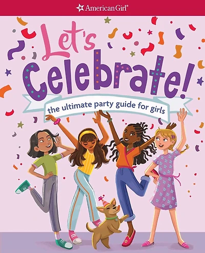 Let's Celebrate!: The Ultimate Party Guide For Girls