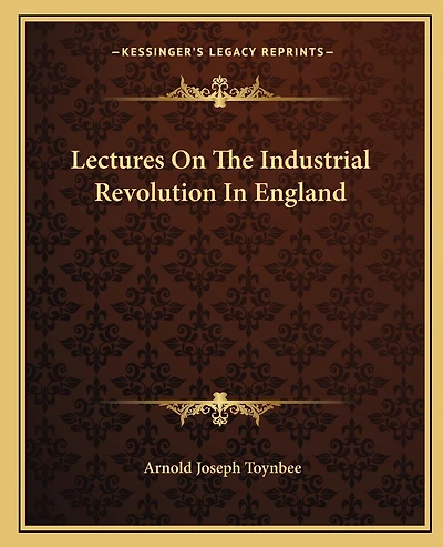 Lectures On The Industrial Revolution In England