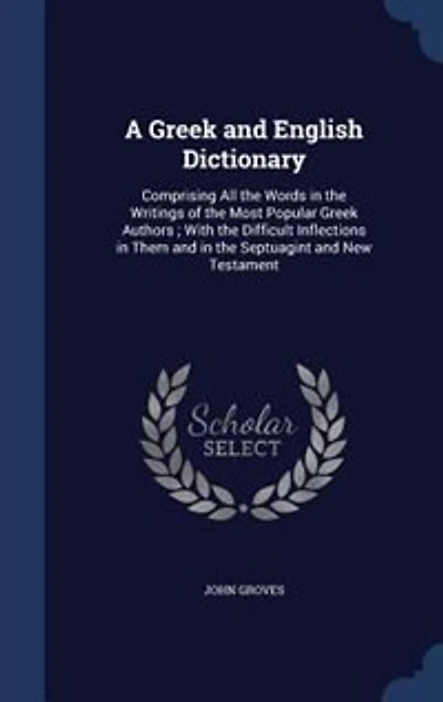 A Greek and English Dictionary: Comprising All the Words in the Writings of the Most Popular Greek Authors ; With the Difficult Inf