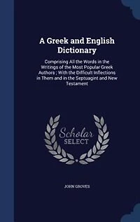 A Greek and English Dictionary: Comprising All the Words in the Writings of the Most Popular Greek Authors ; With the Difficult Inf