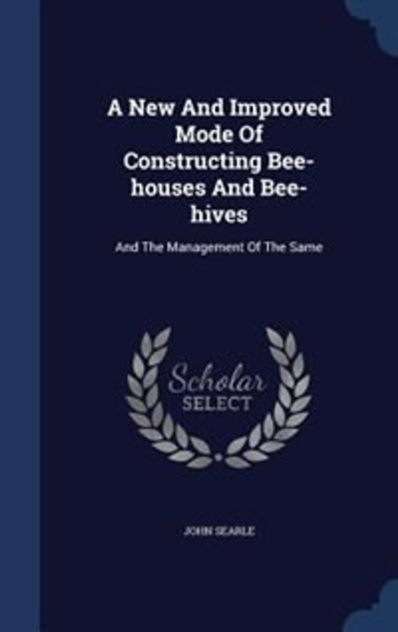 A New And Improved Mode Of Constructing Bee-houses And Bee-hives: And The Management Of The Same