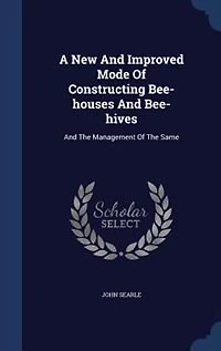 A New And Improved Mode Of Constructing Bee-houses And Bee-hives: And The Management Of The Same