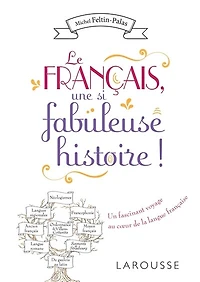 Le français, une si fabuleuse histoire !: un fascinant voyage au coeur de la langue française
