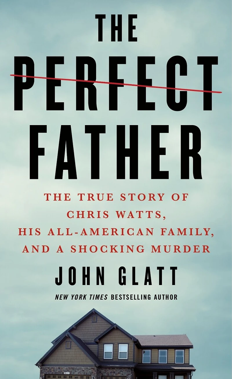 The Perfect Father: True Story of Chris Watts, His All-American Family, and a Shocking Murder