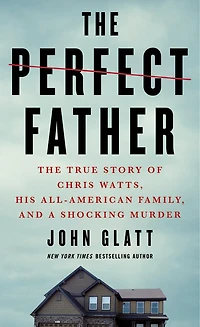 The Perfect Father: True Story of Chris Watts, His All-American Family, and a Shocking Murder