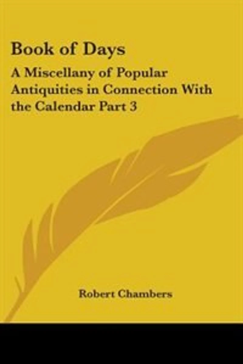 Book of Days: A Miscellany of Popular Antiquities in Connection With the Calendar Part 3