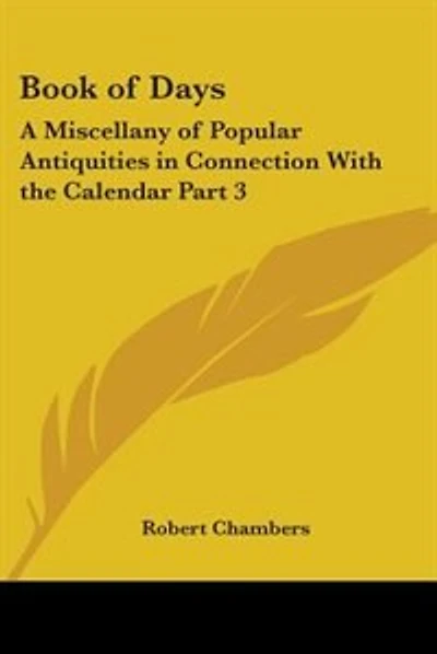 Book of Days: A Miscellany of Popular Antiquities in Connection With the Calendar Part 3