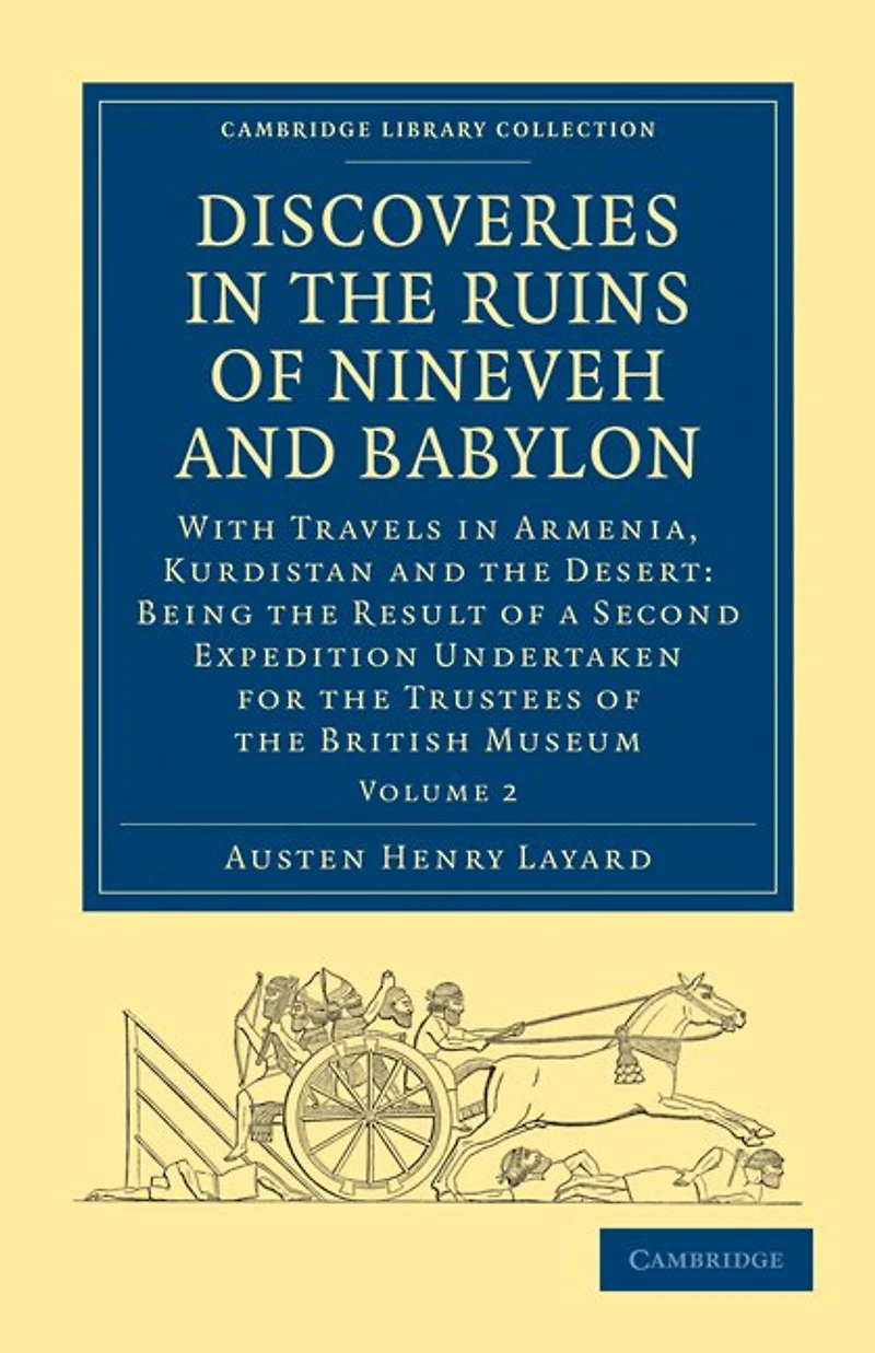 Discoveries the Ruins of Nineveh and Babylon: With Travels Armenia, Kurdistan Desert: Being Result a Second Expedition Undertaken for Trustees British Museum