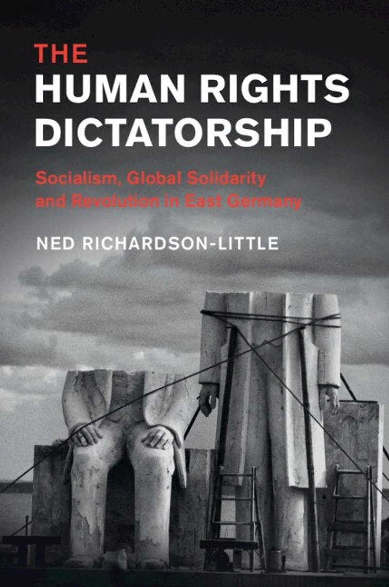 The Human Rights Dictatorship: Socialism, Global Solidarity And Revolution East Germany
