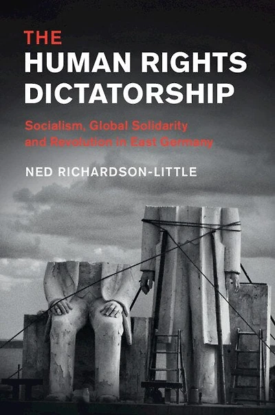 The Human Rights Dictatorship: Socialism, Global Solidarity And Revolution East Germany