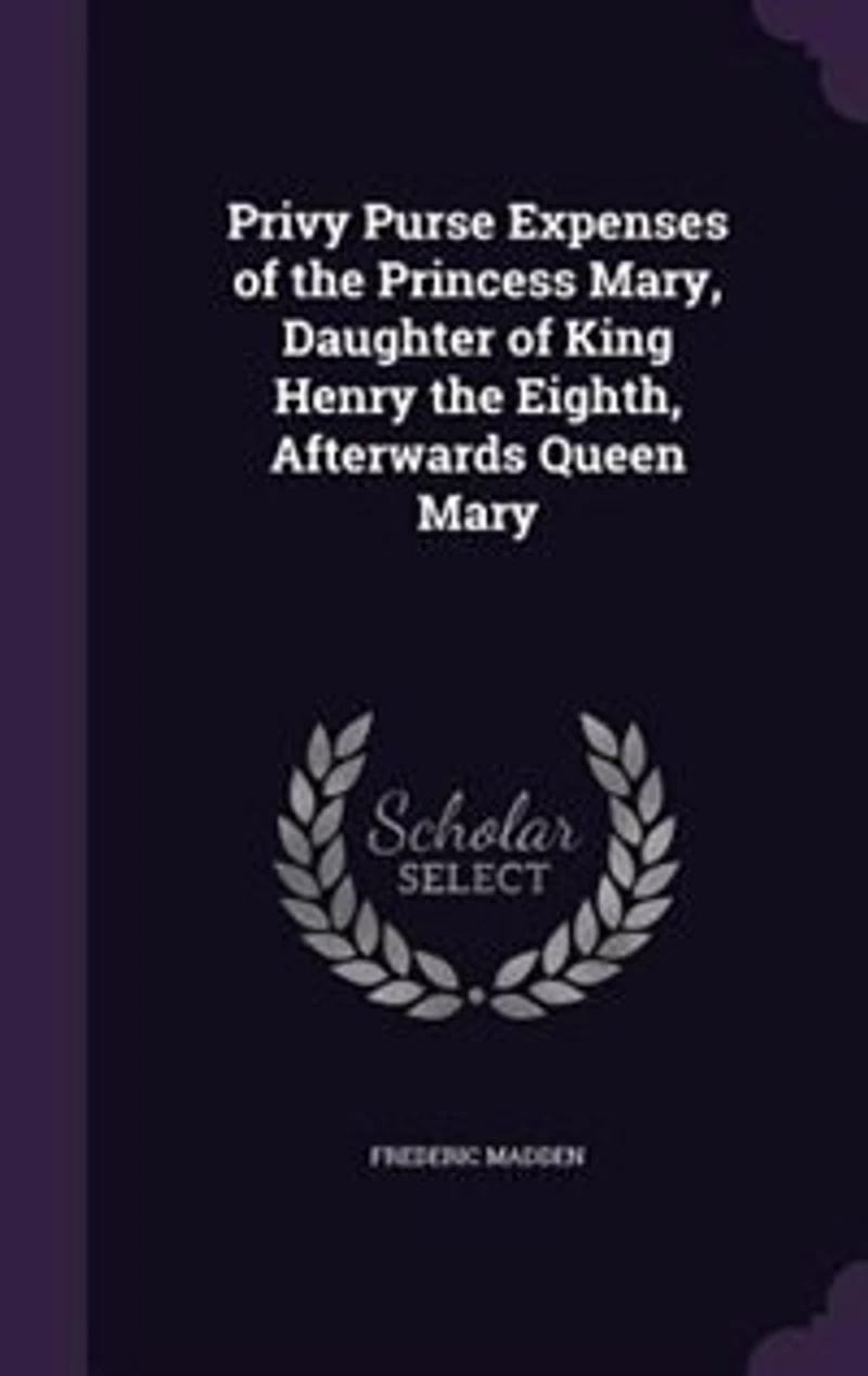 Privy Purse Expenses of the Princess Mary, Daughter of King Henry the Eighth