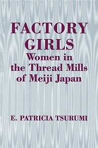 Factory Girls: Women the Thread Mills of Meiji Japan