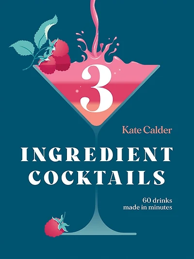 Three Ingredient Cocktails: 60 drinks made minutes (and snacks to go with them)