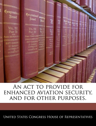 An Act To Provide For Enhanced Aviation Security, And For Other Purposes.