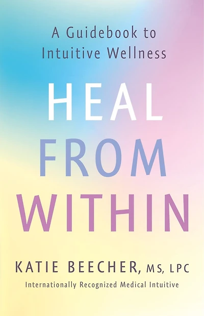 Heal From Within: A Guidebook To Intuitive Wellness