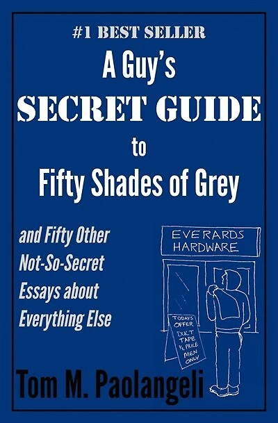 A Guy's Secret Guide To Fifty Shades Of Grey And Fifty Other Not-so-secret Essays About Everything Else