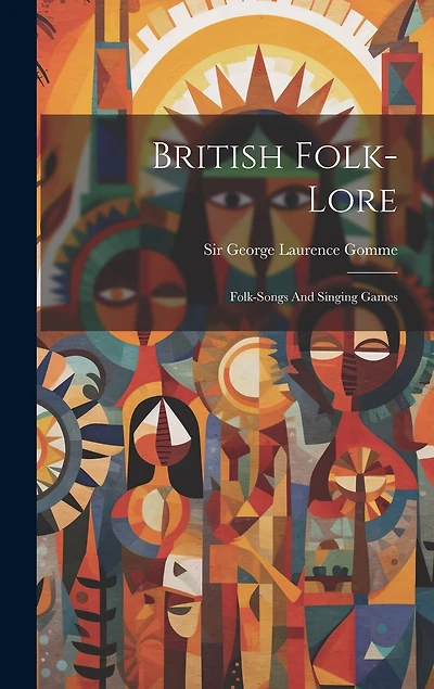 British Folk-lore: Folk-songs And Singing Games