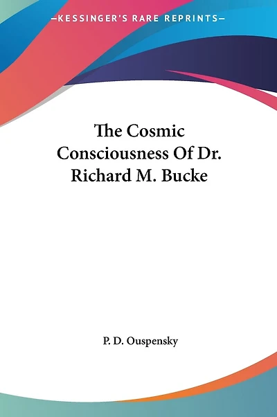 The Cosmic Consciousness Of Dr. Richard M. Bucke