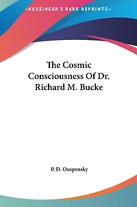 The Cosmic Consciousness Of Dr. Richard M. Bucke
