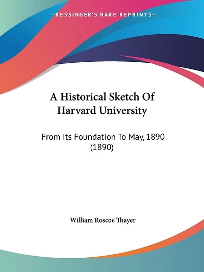 A Historical Sketch Of Harvard University: From Its Foundation To May, 1890 (1890)