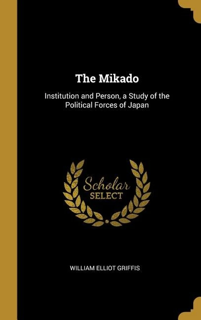 The Mikado: Institution and Person, a Study of the Political Forces of Japan