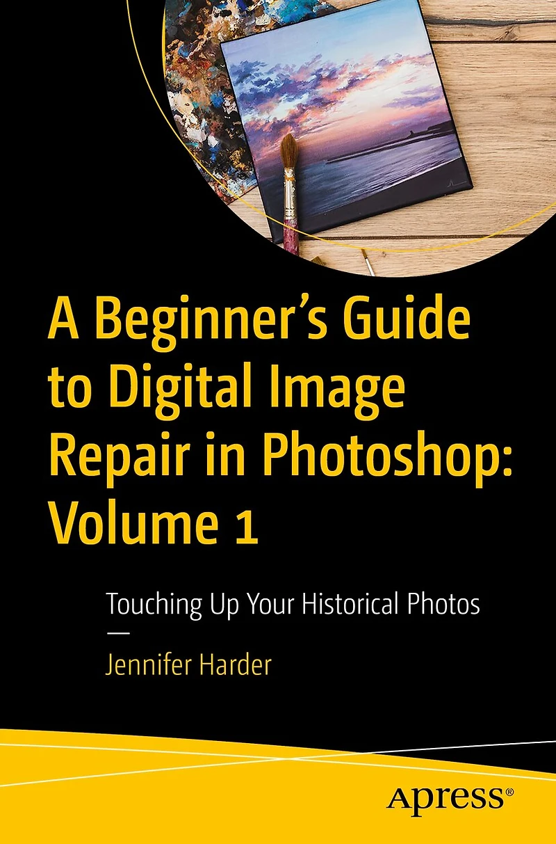 A Beginner's Guide to Digital Image Repair Photoshop: Volume 1: Touching Up Your Historical Photos