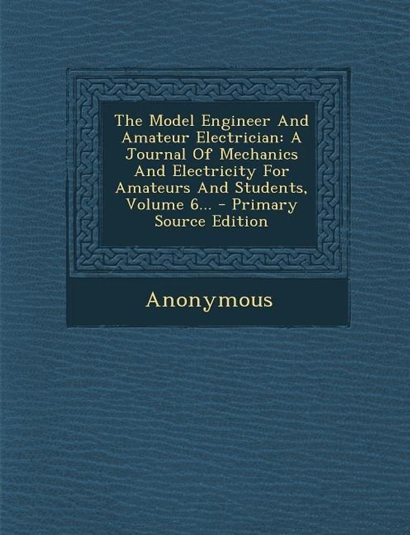 The Model Engineer And Amateur Electrician: A Journal Of Mechanics Electricity For Amateurs Students, Volume 6
