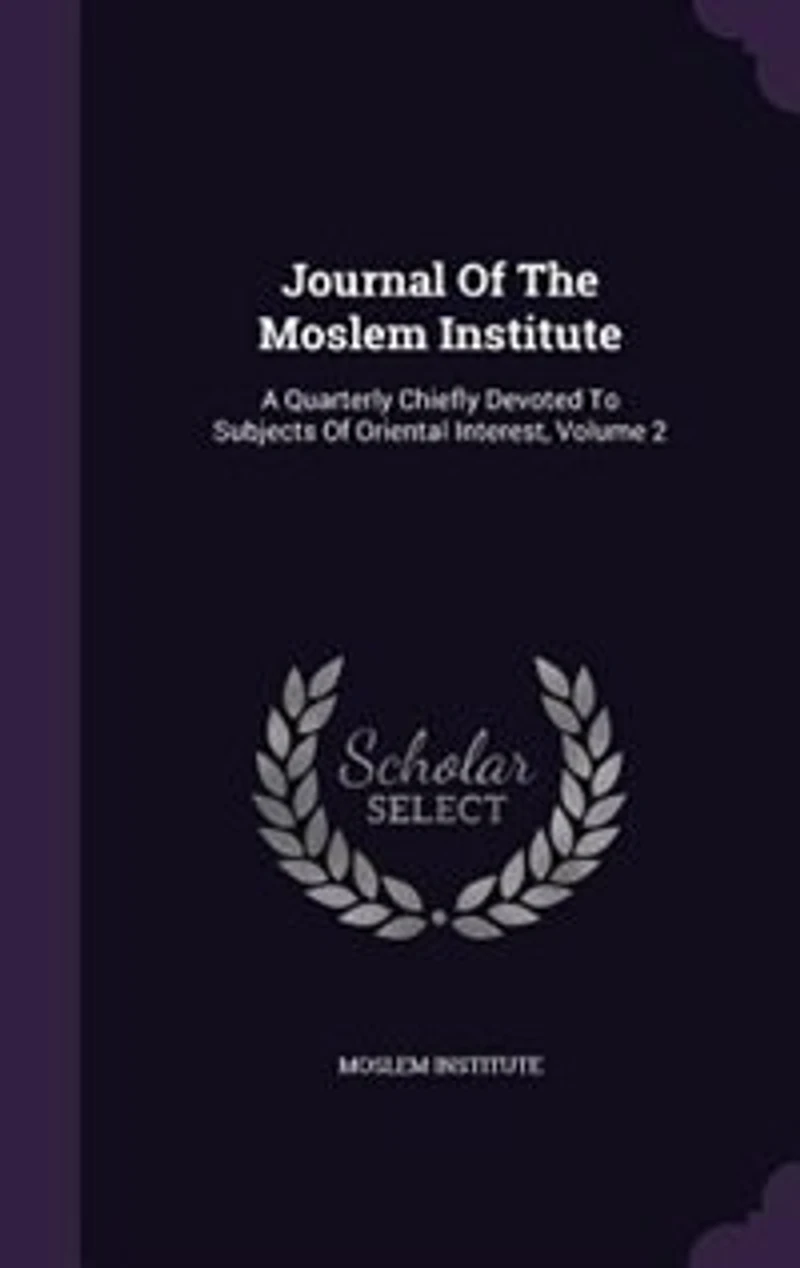 Journal Of The Moslem Institute: A Quarterly Chiefly Devoted To Subjects Of Oriental Interest, Volume 2