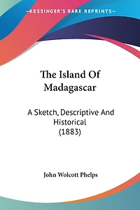 The Island Of Madagascar: A Sketch, Descriptive And Historical (1883)