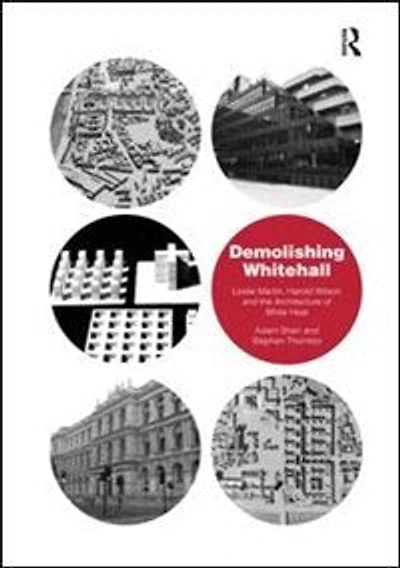 Demolishing Whitehall: Leslie Martin, Harold Wilson And The Architecture Of White Heat