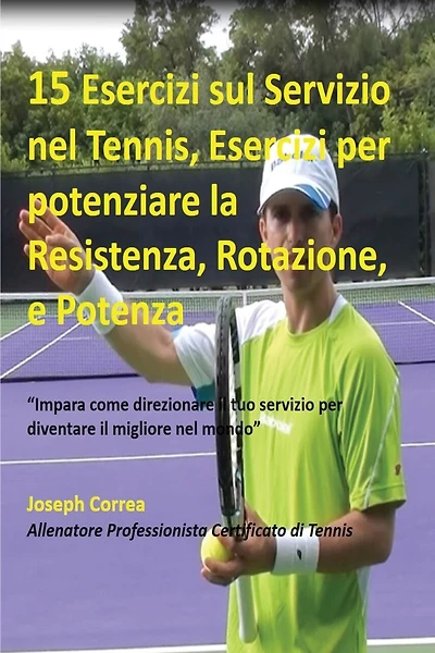 15 Esercizi sul Servizio nel Tennis, Esercizi per potenziare la Resistenza, Rotazione, e Potenza: "Impara come direzionare il tuo servizio per diventare il migliore nel mondo"