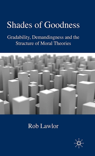 Shades of Goodness: Gradability, Demandingness and the Structure of Moral Theories