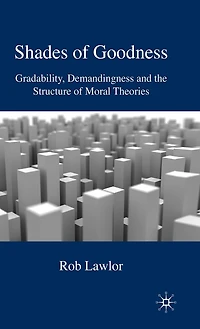 Shades of Goodness: Gradability, Demandingness and the Structure of Moral Theories
