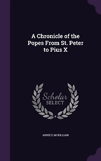 A Chronicle of the Popes From St. Peter to Pius X