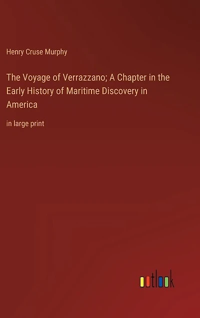 The Voyage of Verrazzano; A Chapter in the Early History of Maritime Discovery in America: in large print