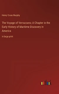 The Voyage of Verrazzano; A Chapter in the Early History of Maritime Discovery in America: in large print