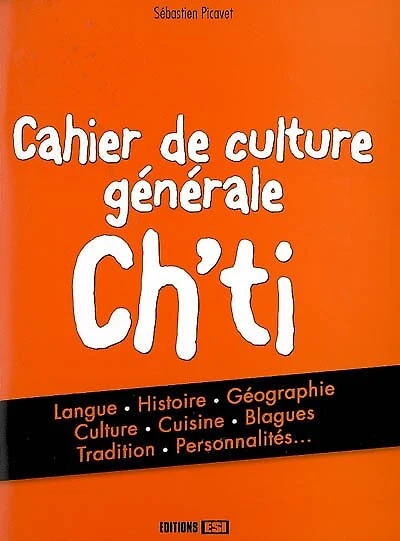 Cahier de culture générale ch'ti : langue, histoire, géographie, culture, cuisine, blagues, tradition, personnalités...: langue, histoire, géographie, culture, cuisine, blagues, tradition, personnalités...