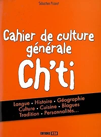 Cahier de culture générale ch'ti : langue, histoire, géographie, culture, cuisine, blagues, tradition, personnalités...: langue, histoire, géographie, culture, cuisine, blagues, tradition, personnalités...