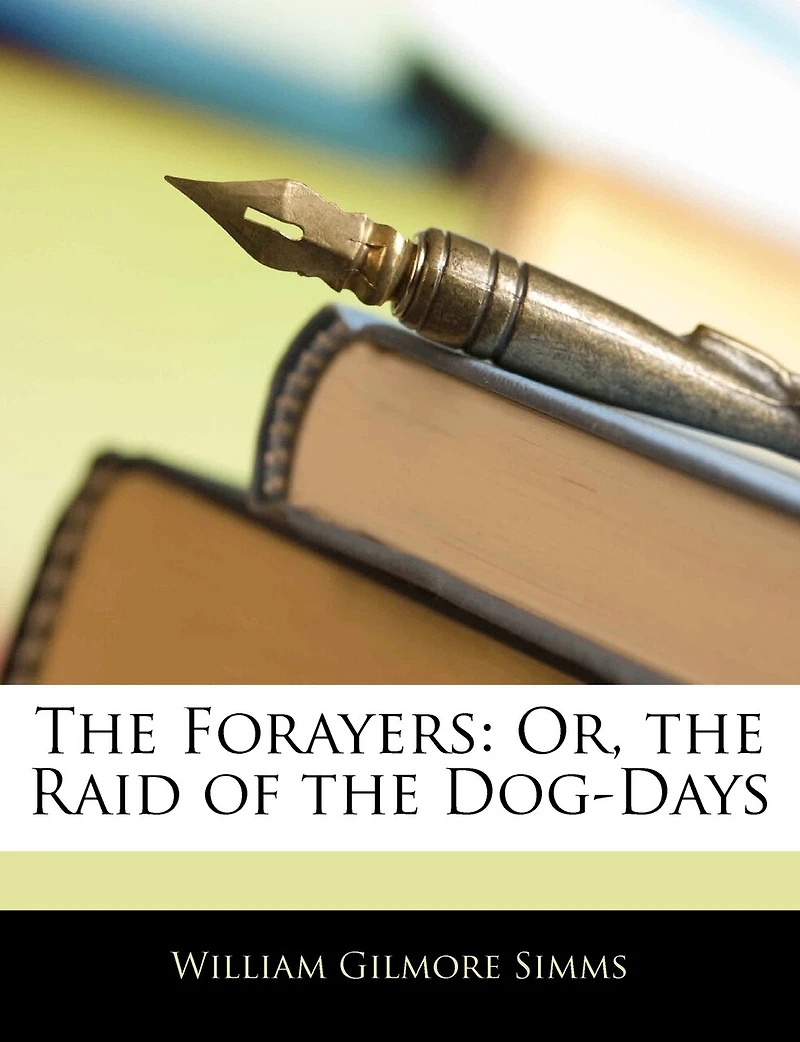 The Forayers: Or, The Raid Of The Dog-days