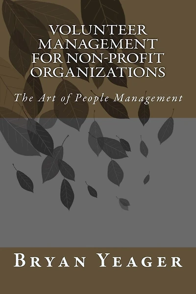 Volunteer Management for Non-Profit Organizations: The Art of People Management