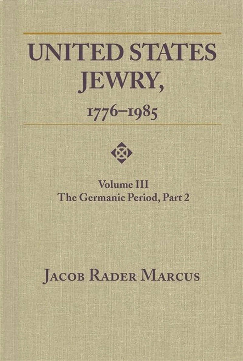 United States Jewry, 1776-1985: Volume 3, the Germanic Period, Part 2
