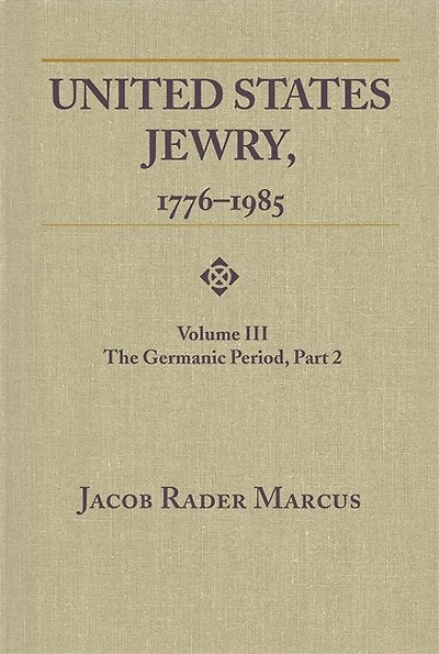 United States Jewry, 1776-1985: Volume 3, the Germanic Period, Part 2
