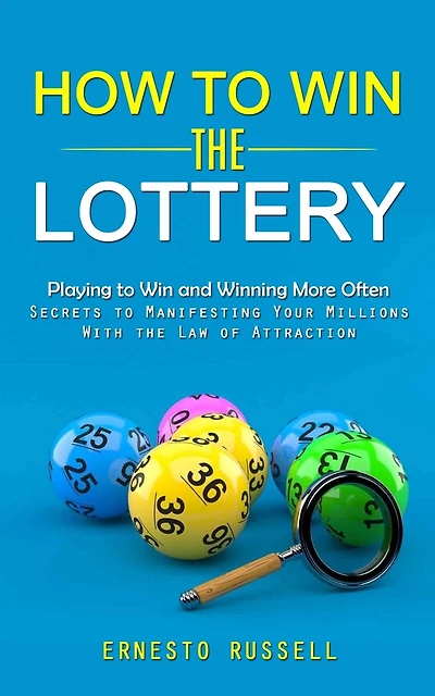 How to Win the Lottery: Playing to Win and Winning More Often (Secrets to Manifesting Your Millions With the Law of Attraction)