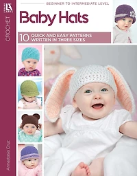 Baby Hats— 10 Quick and Easy Patterns Written Three Sizes