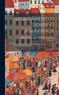 Apontamentos sobre o Abañeeñga: Tambem chamado Guarani ou Tupi, ou lingua geral dos Brasis