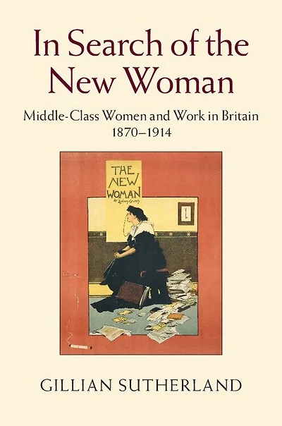 Search of the New Woman: Middle-Class Women and Work Britain 1870–1914