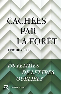 Cachées par la forêt: 138 femmes de lettres oubliées