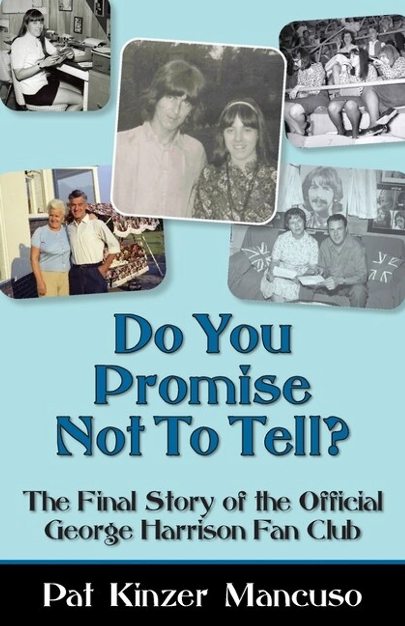 Do You Promise Not To Tell?: the Final Story of Official George Harrison Fan Club
