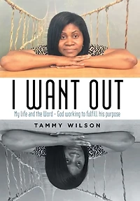 I Want Out: My Life And The Word - God Working To Fulfill His Purpose